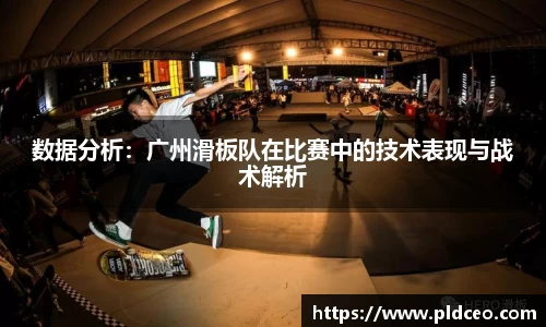 数据分析：广州滑板队在比赛中的技术表现与战术解析